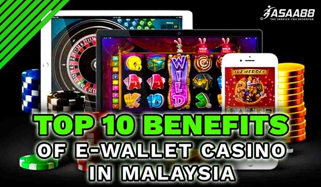 Top 10 Benefits of e-Wallet Casino in Malaysia