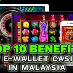 Top 10 Benefits of e-Wallet Casino in Malaysia