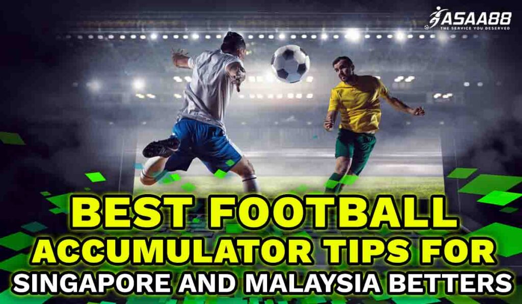 best football accumulator tips for Singapore and Malaysia Betters