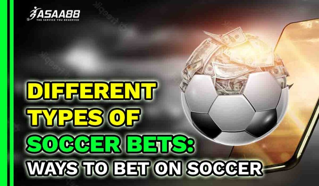 Different Types of Soccer Bets- Ways to Bet on Soccer