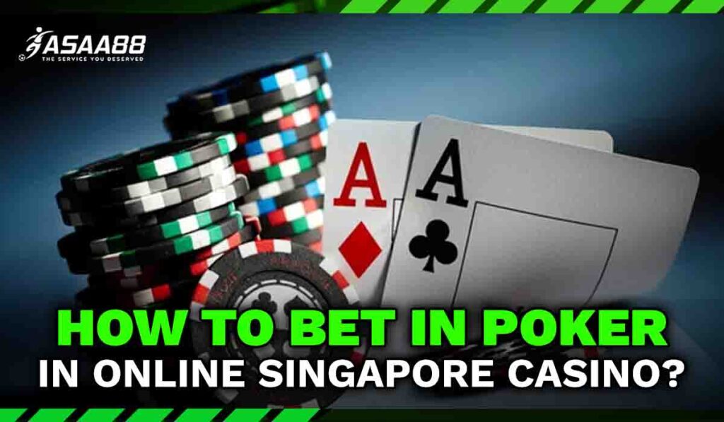 How to bet in Poker in Online Singapore Casino