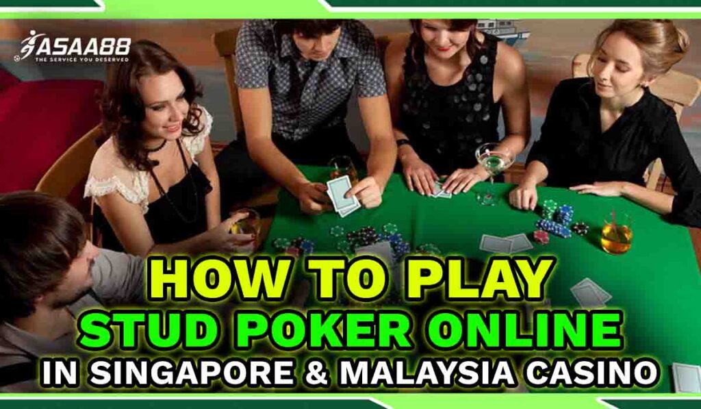 How to Play Stud Poker Online in Singapore & Malaysia