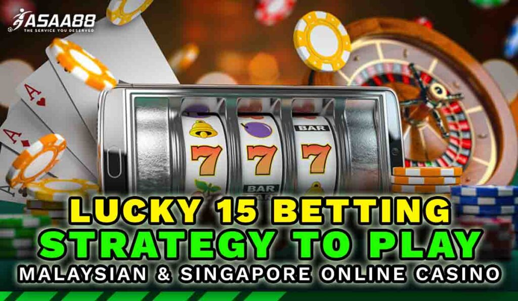 Lucky 15 Betting Strategy To Play Malaysian & Singapore Online Casino