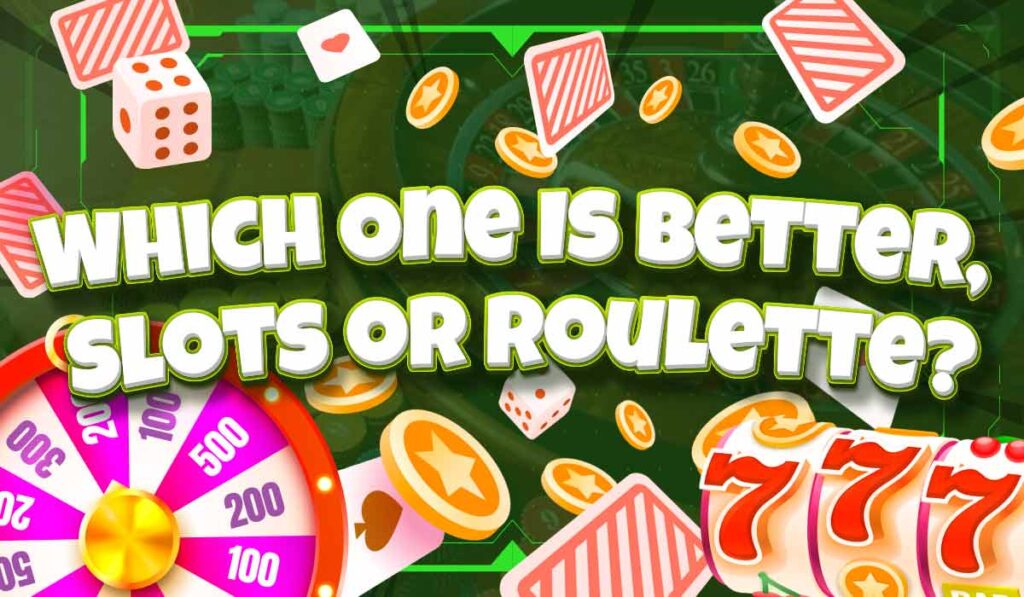 Which One Is Better, Slots or Roulett?