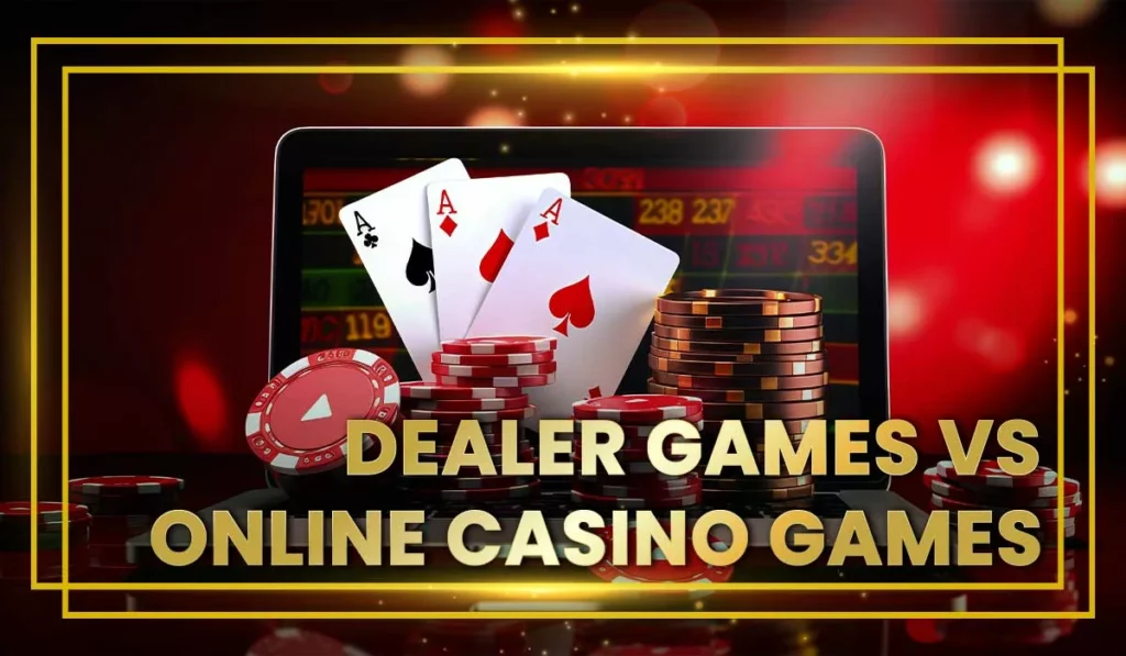 dealer games vs online casino games