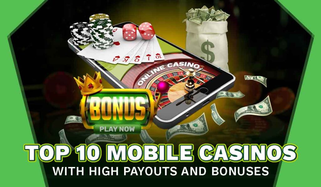 Top 10 Mobile Casinos with High Payouts and Bonuses