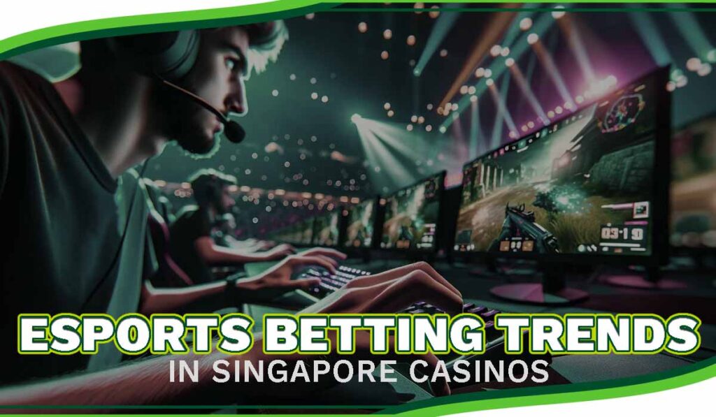 Esports Betting Trends In Singapore Casinos (2)