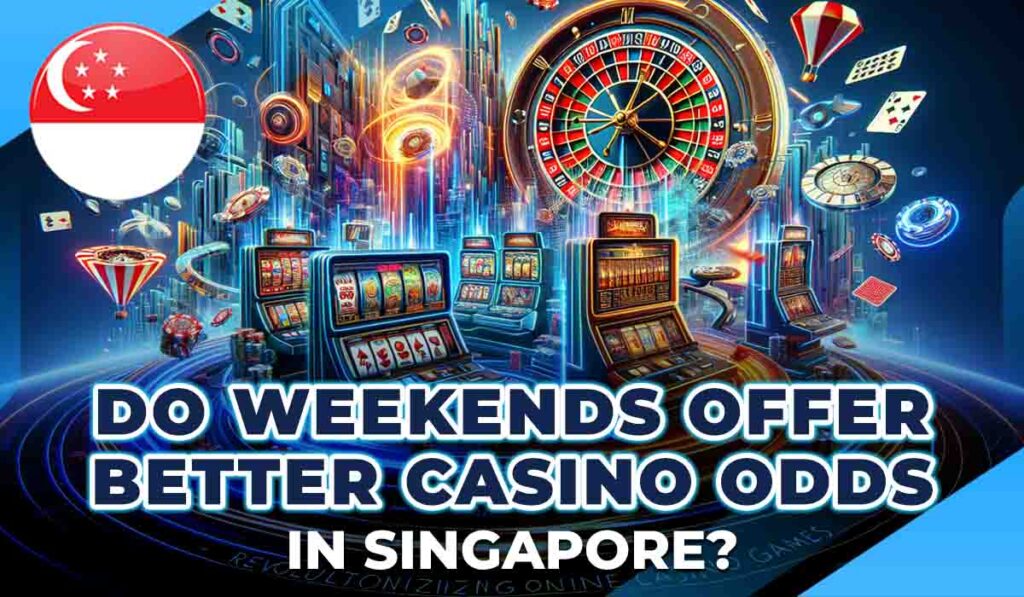 Do Weekends Offer Better Casino Odds in Singapore