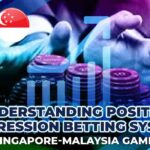 Positive Progression Betting Systems for Singapore-Malaysia Gamblers